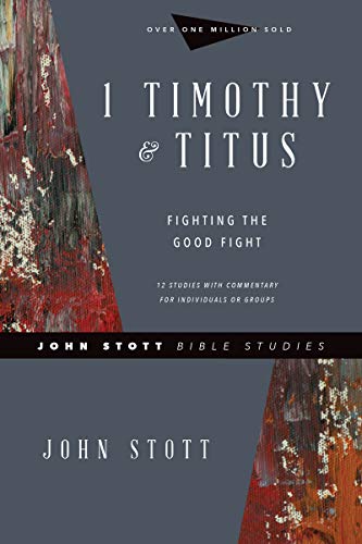 1 Timothy & Titus: Fighting the Good Fight; 12 Studies With Commentary For Individuals or Groups (John Stott Bible Studies)