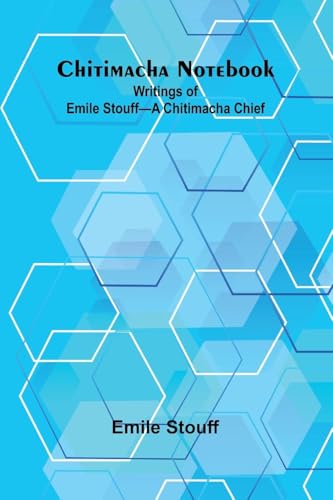 Chitimacha Notebook: Writings of Emile Stouff-A Chitimacha Chief von Alpha Edition
