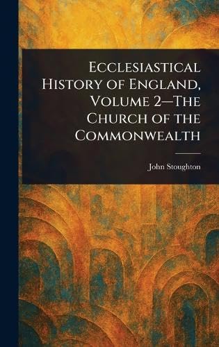 Ecclesiastical History of England, Volume 2-The Church of the Commonwealth von Anson Street Press
