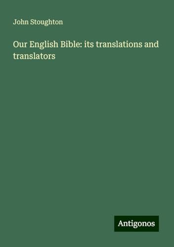 Our English Bible: its translations and translators von Antigonos Verlag