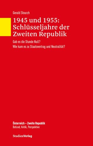 1945 und 1955: Schlüsseljahre der Zweiten Republik: Gab es die Stunde Null? Wie kam es zu Staatsvertrag und Neutralität? (Österreich - Zweite Republik. Befund, Kritik, Perspektive, Band 1) von StudienVerlag