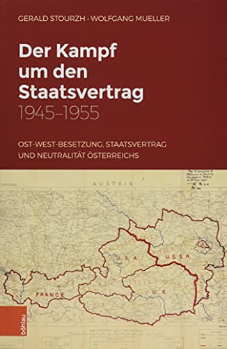 Der Kampf um den Staatsvertrag 1945-1955: Ost-West-Besetzung, Staatsvertrag und Neutralität Österreichs (Studien zu Politik und Verwaltung, Band 62)