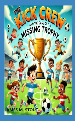 The Kick Crew and the Case of the Missing Trophy (The Kick Crew Detective Series, Band 1) von Independently published