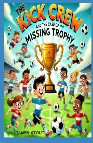 The Kick Crew and the Case of the Missing Trophy (The Kick Crew Detective Series, Band 1) von Independently published