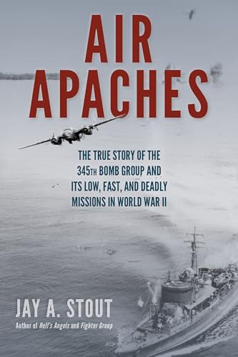 Air Apaches: The True Story of the 345th Bomb Group and Its Low, Fast, and Deadly Missions in World War II Air Apaches: The True Story of the 345th Bomb Group and Its Low, Fast, and Deadly Missions in World War II von Stackpole Books