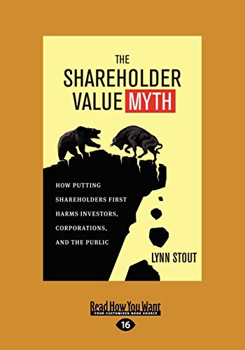 The Shareholder Value Myth: How Putting Shareholders First Harms Investors, Corporations, and the Public [large print edition]: How Putting ... and the Public (Large Print 16pt)