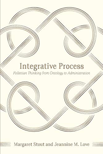 Integrative Process: Follettian Thinking from Ontology to Administration (Toward Ecological Civilization, Band 5) von Riverhouse LLC