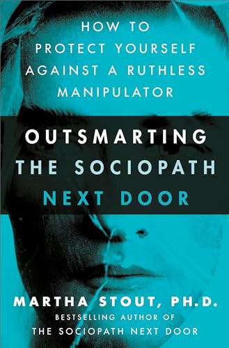 Outsmarting the Sociopath Next Door: How to Protect Yourself Against a Ruthless Manipulator