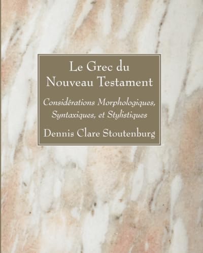 Le Grec du Nouveau Testament: Considerations Morphologiques, Syntaxiques, et Stylistiques von Wipf and Stock
