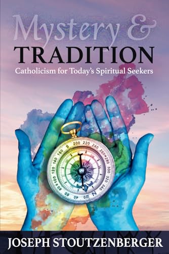 Mystery and Tradition: Catholicism for Today's Spiritual Seekers