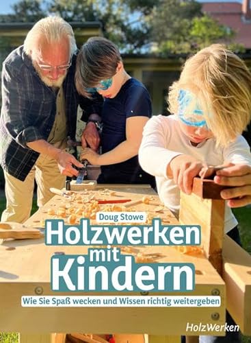 Holzwerken mit Kindern: Wie Sie Spaß wecken und Wissen richtig weitergeben