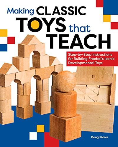 Making Classic Toys That Teach: Step-by-Step Instructions for Building Froebel's Iconic Developmental Toys von Blue Hills Press