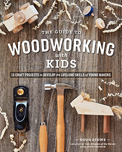 The Guide to Woodworking with Kids: Craft Projects to Develop the Lifelong Skills of Young Makers von Blue Hills Press