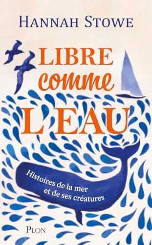Libre comme l'eau - Histoire de la mer et de ses créatures: Histoires de la mer et de ses créatures von PLON