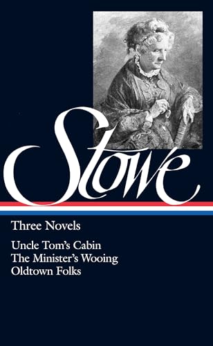 Harriet Beecher Stowe: Three Novels (LOA #4): Uncle Tom's Cabin / The Minister's Wooing / Oldtown Folks (Library of America)