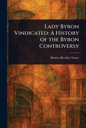 Lady Byron Vindicated: A History of the Byron Controversy von Anson Street Press