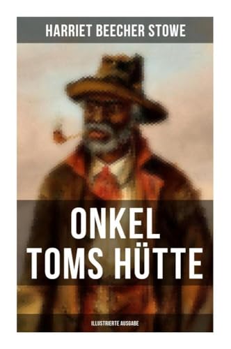 Onkel Toms Hütte (Illustrierte Ausgabe): Sklaverei im Lande der Freiheit (Ein Kinderklassiker)