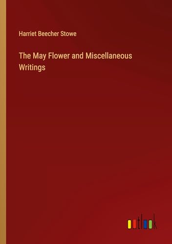 The May Flower and Miscellaneous Writings von Outlook Verlag