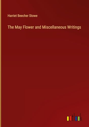 The May Flower and Miscellaneous Writings von Outlook Verlag