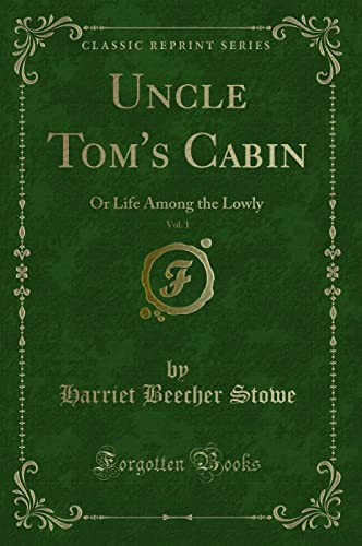 Uncle Tom's Cabin, Vol. 1 (Classic Reprint): Or Life Among the Lowly: Or Life Among the Lowly (Classic Reprint) von Forgotten Books