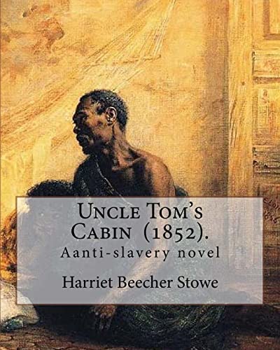 Uncle Tom's Cabin (1852). By: Harriet Beecher Stowe: Uncle Tom's Cabin; or, Life Among the Lowly, is an anti-slavery novel by American author Harriet Beecher Stowe. von CREATESPACE