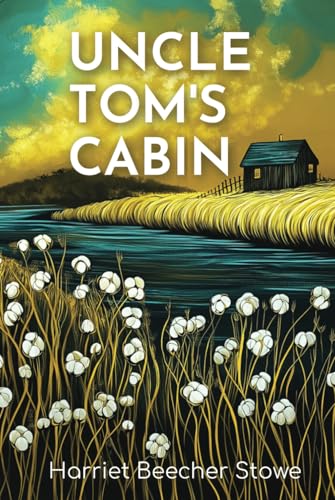 Uncle Tom's Cabin: The 1852 Tale of Faith, Moral Responsibility, and Social Justice von Independently published