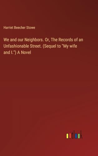 We and our Neighbors. Or, The Records of an Unfashionable Street. (Sequel to "My wife and I.") A Novel von Outlook Verlag