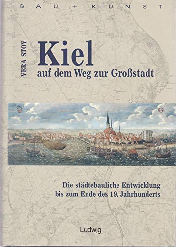 Kiel auf dem Weg zur Großstadt (Bau + Kunst. Schleswig-Holsteinische Schriften zur Kunstgeschichte)