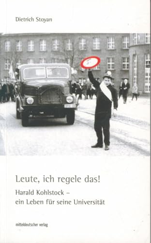 Leute, ich regele das!: Harald Kohlstock - ein Leben für seine Universität von Mitteldeutscher Verlag