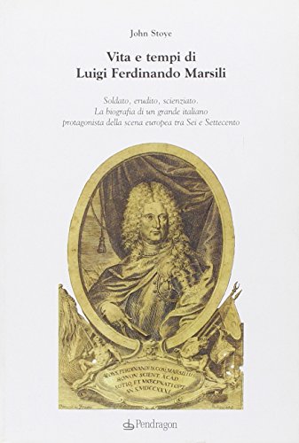 Vita e tempi di Luigi Ferdinando Marsili (Studi e ricerche) von Pendragon