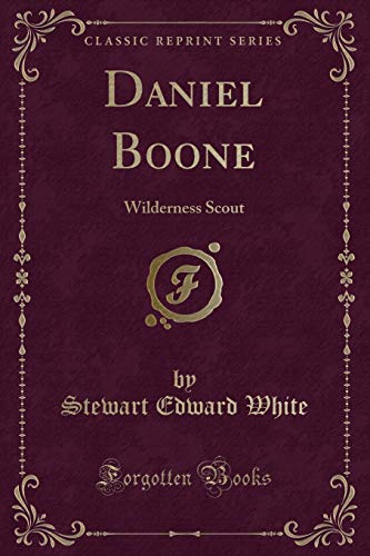 Daniel Boone (Classic Reprint): Wilderness Scout (Classic Reprint)