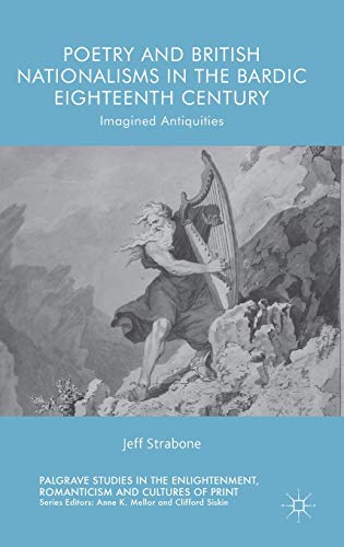 Poetry and British Nationalisms in the Bardic Eighteenth Century: Imagined Antiquities (Palgrave Studies in the Enlightenment, Romanticism and Cultures of Print) von MACMILLAN