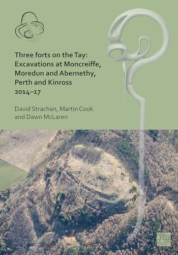 Three Forts on the Tay: Excavations at Moncreiffe, Moredun and Abernethy, Perth and Kinross 2014-17 von Archaeopress