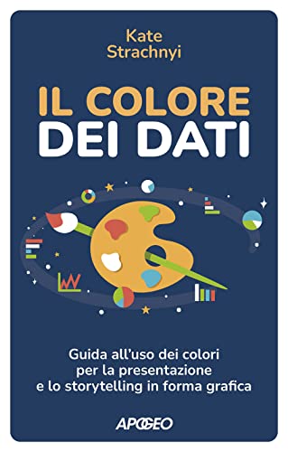 Il colore dei dati. Guida all'uso dei colori per la presentazione e lo storytelling in forma grafica (Apogeo Saggi) von Apogeo
