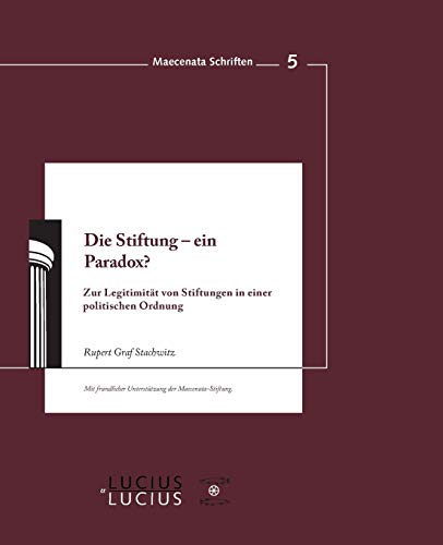 Die Stiftung - ein Paradox?: Zur Legitimität von Stiftungen in einer politischen Ordnung (Maecenata Schriften, 5, Band 5) von De Gruyter Oldenbourg