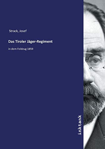 Das Tiroler Jäger-Regiment: in dem Feldzug 1859 von Inktank-Publishing