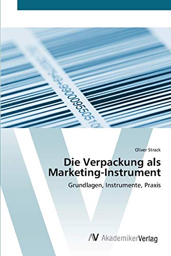 Die Verpackung als Marketing-Instrument: Grundlagen, Instrumente, Praxis Die Verpackung als Marketing-Instrument: Grundlagen, Instrumente, Praxis