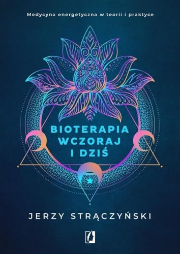 Bioterapia wczoraj i dziś: Medycyna energetyczna w teorii i praktyce