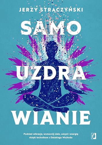 Samouzdrawianie: Podnieś wibracje, wzmocnij ciało, umysł i energię dzięki technikom z Dalekiego Wschodu von Wydawnictwo Kobiece