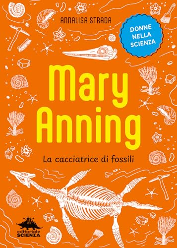 Mary Anning. La cacciatrice di fossili (Donne nella scienza) von Editoriale Scienza