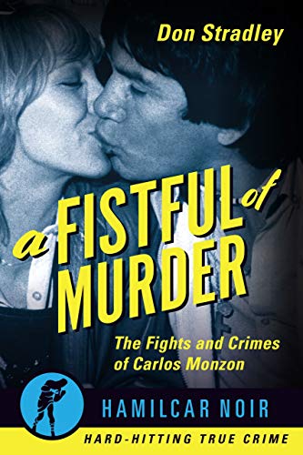 Fistful of Murder: The Fights and Crimes of Carlos Monzon (Hamilcar Noir True Crime Series) von Hamilcar Publications