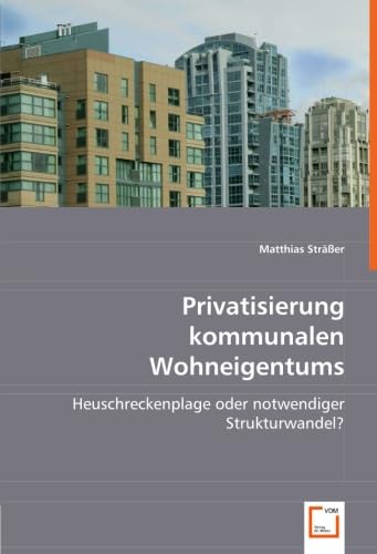 Privatisierung kommunalen Wohneigentums: Heuschreckenplage oder notwendiger Strukturwandel ?