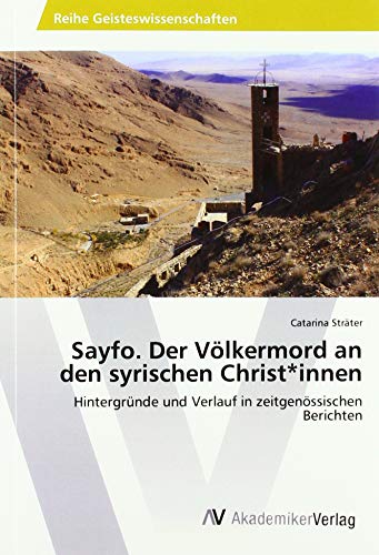 Sayfo. Der Völkermord an den syrischen Christ*innen: Hintergründe und Verlauf in zeitgenössischen Berichten Sayfo. Der Völkermord an den syrischen Christ*innen: Hintergründe und Verlauf in zeitgenössischen Berichten