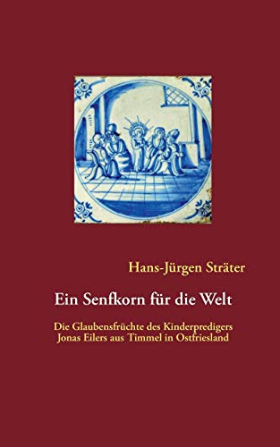 Ein Senfkorn für die Welt: Die Glaubensfrüchte des Kinderpredigers Jonas Eilers aus Timmel in Ostfriesland