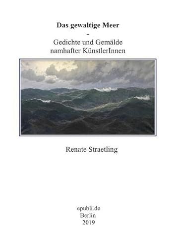 Das gewaltige Meer: Gedichte und Gemälde namhafter KünstlerInnen