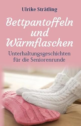Bettpantoffeln und Wärmflaschen: Unterhaltungsgeschichten für die Seniorenrunde von Joy Edition