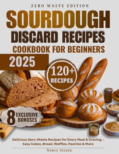 Sourdough Discard Cookbook for Beginners 2025: Delicious Zero-Waste Recipes for Every Meal & Craving – Easy Cakes, Bread, Waffles, Pastries and More (Sweet Moments with Nancy Strain) von Independently published