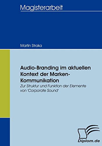 Audio-Branding im aktuellen Kontext der Marken-Kommunikation: Zur Struktur und Funktion der Elemente von 'Corporate Sound' (Diplomica) von Diplomica Verlag