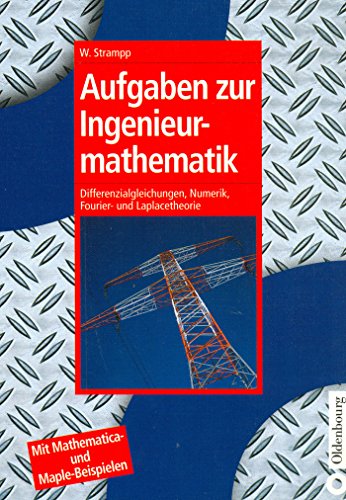 Aufgaben zur Ingenieurmathematik: Differenzialgleichungen, Numerik, Fourier- und Laplacetheorie - Mit Mathematica- und Maple-Beispielen (Oldenbourg Lehrbücher für Ingenieure)