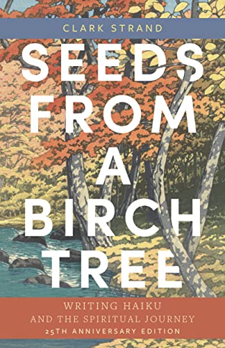 Seeds from a Birch Tree: Writing Haiku and the Spiritual Journey: 25th Anniversary Edition: Revised & Expanded von Monkfish Book Publishing